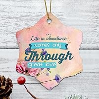 Life in Abundance Comes Only through Great Love Housewarming Gift New Home Gift Hanging Keepsake Wreaths for Home Party Commemorative Pendants for Friends 3 Inches Double Sided Print Ceramic Ornament.