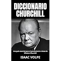 DICCIONARIO CHURCHILL Una guía esencial para el pensamiento e ideas de Winston Churchill: Legado y memoria del gran líder. (Spanish Edition) DICCIONARIO CHURCHILL Una guía esencial para el pensamiento e ideas de Winston Churchill: Legado y memoria del gran líder. (Spanish Edition) Kindle Paperback