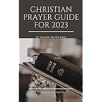 Christian prayer guide 2023: A daily devotional prayer book for healing cancer, for peace, financial breakthrough and sound health Christian prayer guide 2023: A daily devotional prayer book for healing cancer, for peace, financial breakthrough and sound health Kindle Paperback