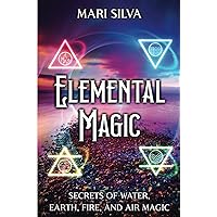 Elemental Magic: Secrets of Water, Earth, Fire, and Air Magic (Secrets of Magick)