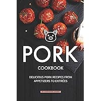 Pork Cookbook: Delicious Pork Recipes from Appetizers to Entrees Pork Cookbook: Delicious Pork Recipes from Appetizers to Entrees Paperback Kindle