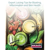 Expert Juicing Tips for Bloating, Inflammation and Skin Health: Juicing Recipes and Tips from Bloating to Bliss Expert Juicing Tips for Bloating, Inflammation and Skin Health: Juicing Recipes and Tips from Bloating to Bliss Paperback Kindle