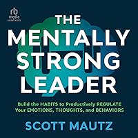 The Mentally Strong Leader: Build the Habits to Productively Regulate Your Emotions, Thoughts, and Behaviors The Mentally Strong Leader: Build the Habits to Productively Regulate Your Emotions, Thoughts, and Behaviors Hardcover Kindle Audible Audiobook