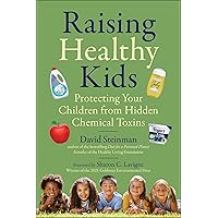 Raising Healthy Kids: Protecting Your Children from Hidden Chemical Toxins Raising Healthy Kids: Protecting Your Children from Hidden Chemical Toxins Hardcover Kindle
