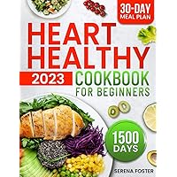 Heart Healthy Cookbook For Beginners: 1500 Days of Easy & Tasty Low Sodium and Low-Fat Recipes with a 30-Days Meal Plan to Manage Your Blood Pressure, Cholesterol Level and Your Body Weight Heart Healthy Cookbook For Beginners: 1500 Days of Easy & Tasty Low Sodium and Low-Fat Recipes with a 30-Days Meal Plan to Manage Your Blood Pressure, Cholesterol Level and Your Body Weight Paperback