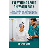 EVERYTHING ABOUT CHEMOTHERAPY : Understand The Best And Most Effective Treatment To Cure Cancer And Be Free For Life EVERYTHING ABOUT CHEMOTHERAPY : Understand The Best And Most Effective Treatment To Cure Cancer And Be Free For Life Kindle Paperback