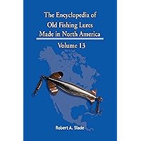 The Encyclopedia of Old Fishing Lures: Made in North America The Encyclopedia of Old Fishing Lures: Made in North America Kindle Paperback Mass Market Paperback