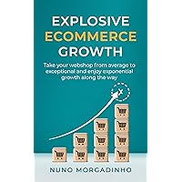 Explosive Ecommerce Growth: Take your webshop from average to exceptional and enjoy exponential growth along the way Explosive Ecommerce Growth: Take your webshop from average to exceptional and enjoy exponential growth along the way Kindle Paperback