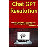 Chat GPT Revolution: La Guida Definitiva per Guadagnare con l'Intelligenza Artificiale (Italian Edition) Chat GPT Revolution: La Guida Definitiva per Guadagnare con l'Intelligenza Artificiale (Italian Edition) Kindle Paperback