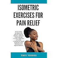 Isometric Exercises for pain relief: Relieve Aches in Your Back, Neck, Knees and More Using Simple Static Contraction Exercises Without Equipment Isometric Exercises for pain relief: Relieve Aches in Your Back, Neck, Knees and More Using Simple Static Contraction Exercises Without Equipment Kindle Paperback