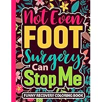 Not Even Foot Surgery Can Stop Me Funny Recovery Coloring Book: Cute Foot Injury Recovery Gifts for Teens and Adults (30 Quotes) Post Op After Surgery ... Get Well Soon Encouragement Gift for Patients