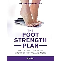 The Foot Strength Plan: Healthy Feet, the Truth About Orthotics, and More