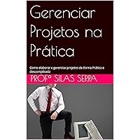 Gerenciar Projetos na Prática: Como elaborar e gerenciar projetos de forma Prática e descomplicada (Portuguese Edition)