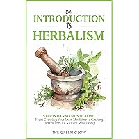 An Introduction to Herbalism: Step into Nature's Healing - From Growing Your Own Medicine to Crafting Herbal Teas for Vibrant Well-being (Herbalism and Natural Remedies for Beginners Book 1) An Introduction to Herbalism: Step into Nature's Healing - From Growing Your Own Medicine to Crafting Herbal Teas for Vibrant Well-being (Herbalism and Natural Remedies for Beginners Book 1) Kindle Paperback