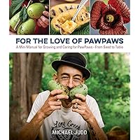 For the Love of Pawpaws: A Mini Manual for Growing and Caring for Pawpaws--From Seed to Table For the Love of Pawpaws: A Mini Manual for Growing and Caring for Pawpaws--From Seed to Table Paperback Kindle Audible Audiobook