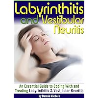 Labyrinthitis and Vestibular Neuritis: An Essential Guide to Coping With and Treating Labyrinthitis and Vestibular Neuritis (Vestibular Neuronitis) Labyrinthitis and Vestibular Neuritis: An Essential Guide to Coping With and Treating Labyrinthitis and Vestibular Neuritis (Vestibular Neuronitis) Kindle Paperback