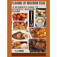 Flavors of Nigerian Food: A Beginner's Guide to Authentic Nigerian Cuisine