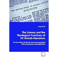 The Literary and Theological Functions of OT Miracle Narratives: The Two Major OT Miracle Narratives Associated with Moses/Joshua and Elijah/Elisha The Literary and Theological Functions of OT Miracle Narratives: The Two Major OT Miracle Narratives Associated with Moses/Joshua and Elijah/Elisha Paperback