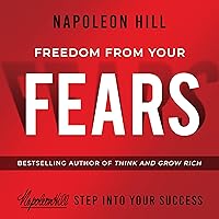 Freedom from Your Fears: Step into Your Success (Official Publication of the Napoleon Hill Foundation) Freedom from Your Fears: Step into Your Success (Official Publication of the Napoleon Hill Foundation) Audible Audiobook Paperback Kindle
