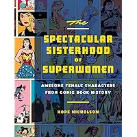 The Spectacular Sisterhood of Superwomen: Awesome Female Characters from Comic Book History The Spectacular Sisterhood of Superwomen: Awesome Female Characters from Comic Book History Hardcover