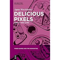 Delicious Pixels: Food in Video Games (Video Games and the Humanities, 6) Delicious Pixels: Food in Video Games (Video Games and the Humanities, 6) Perfect Paperback Hardcover