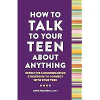 How to Talk to Your Teen About Anything: Effective Communication Strategies to Connect with Your Teen How to Talk to Your Teen About Anything: Effective Communication Strategies to Connect with Your Teen Paperback Kindle