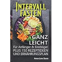 Intervallfasten ganz leicht für Anfänger & Einsteiger plus 150 Rezeptideen und Ernährungsplan: Gesundes, dauerhaftes Abnehmen ohne Kalorienzählen. ... Entscheiden Sie selbst! (German Edition) Intervallfasten ganz leicht für Anfänger & Einsteiger plus 150 Rezeptideen und Ernährungsplan: Gesundes, dauerhaftes Abnehmen ohne Kalorienzählen. ... Entscheiden Sie selbst! (German Edition) Paperback Kindle