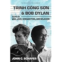 Trinh Cong Son and Bob Dylan: Essays on War, Love, Songwriting, and Religion Trinh Cong Son and Bob Dylan: Essays on War, Love, Songwriting, and Religion Paperback Hardcover