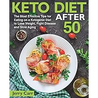 KETO DIET After 50: The Most Effective Tips for Eating on a Ketogenic Diet to Lose Weight, Fight Disease and Slow Aging KETO DIET After 50: The Most Effective Tips for Eating on a Ketogenic Diet to Lose Weight, Fight Disease and Slow Aging Paperback