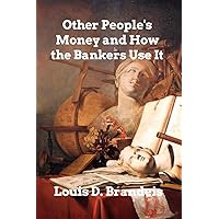 Other People's Money and How The Bankers Use It Other People's Money and How The Bankers Use It Kindle Paperback Hardcover Mass Market Paperback MP3 CD Library Binding