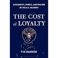 The Cost of Loyalty: Dishonesty, Hubris, and Failure in the U.S. Military The Cost of Loyalty: Dishonesty, Hubris, and Failure in the U.S. Military Hardcover Audible Audiobook Kindle