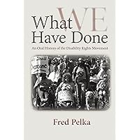 What We Have Done: An Oral History of the Disability Rights Movement What We Have Done: An Oral History of the Disability Rights Movement Paperback Kindle Hardcover