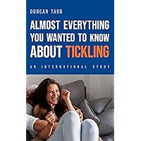 Almost Everything You Wanted to Know About Tickling: An International Study Almost Everything You Wanted to Know About Tickling: An International Study Kindle Paperback