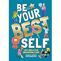 Be Your Best Self: Life Skills For Unstoppable Kids Be Your Best Self: Life Skills For Unstoppable Kids Paperback Hardcover