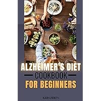 ALZHEIMER'S DIET COOKBOOK FOR BEGINNERS: Ultimate Guide to Nutritious Recipes that Enhance Brain Function and Improve Long term Cognitive Clarity. |30 Day Solution Meal Plan. ALZHEIMER'S DIET COOKBOOK FOR BEGINNERS: Ultimate Guide to Nutritious Recipes that Enhance Brain Function and Improve Long term Cognitive Clarity. |30 Day Solution Meal Plan. Kindle Hardcover Paperback