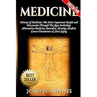Medicine: History of Medicine: The Most Important People and Discoveries Through The Ages Including: Alternative Medicine, Remedies, Nursing, Modern Cancer Treatments & Anti Aging Medicine: History of Medicine: The Most Important People and Discoveries Through The Ages Including: Alternative Medicine, Remedies, Nursing, Modern Cancer Treatments & Anti Aging Paperback Kindle