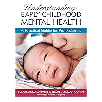 Understanding Early Childhood Mental Health: A Practical Guide for Professionals Understanding Early Childhood Mental Health: A Practical Guide for Professionals Paperback