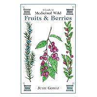 A Guide to Medicinal Wild Fruits and Berries A Guide to Medicinal Wild Fruits and Berries Paperback Mass Market Paperback