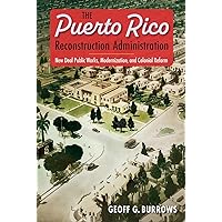 The Puerto Rico Reconstruction Administration: New Deal Public Works, Modernization, and Colonial Reform The Puerto Rico Reconstruction Administration: New Deal Public Works, Modernization, and Colonial Reform Paperback Kindle Hardcover