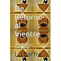 De Retorno al Vientre: ¿Bucle de Tiempo o Reencarnación? (Spanish Edition) De Retorno al Vientre: ¿Bucle de Tiempo o Reencarnación? (Spanish Edition) Kindle Paperback