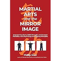Martial Arts and the Mirror Image: Improve Your Form, Build Strength, and Increase Flexibility with Psychology and Qigong Principles Martial Arts and the Mirror Image: Improve Your Form, Build Strength, and Increase Flexibility with Psychology and Qigong Principles Kindle Paperback