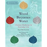 Wood Becomes Water: Chinese Medicine in Everyday Life - 20th Anniversary Edition Wood Becomes Water: Chinese Medicine in Everyday Life - 20th Anniversary Edition Paperback