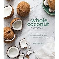 The Whole Coconut Cookbook: Vibrant Dairy-Free, Gluten-Free Recipes Featuring Nature's Most Versatile Ingredient The Whole Coconut Cookbook: Vibrant Dairy-Free, Gluten-Free Recipes Featuring Nature's Most Versatile Ingredient Hardcover Kindle