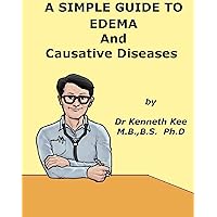 A Simple Guide to Edema and Causative Diseases (A Simple Guide to Medical Conditions) A Simple Guide to Edema and Causative Diseases (A Simple Guide to Medical Conditions) Kindle