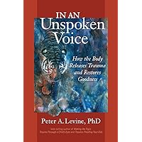 In an Unspoken Voice: How the Body Releases Trauma and Restores Goodness In an Unspoken Voice: How the Body Releases Trauma and Restores Goodness Paperback Audible Audiobook Kindle