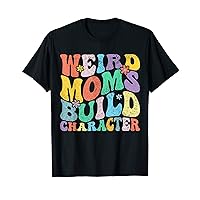 Weird Moms Build Character, Funny Retro Overstimulated Mom T-Shirt