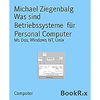 Was sind Betriebssysteme für Personal Computer: Ms Dos, Windows NT, Unix (German Edition) Was sind Betriebssysteme für Personal Computer: Ms Dos, Windows NT, Unix (German Edition) Kindle