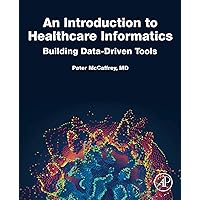 An Introduction to Healthcare Informatics: Building Data-Driven Tools An Introduction to Healthcare Informatics: Building Data-Driven Tools Kindle Paperback