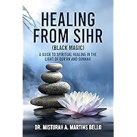 Healing From Sihr (Black Magic): A Guide To Spiritual Healing In The Light Of The Qur'an and Sunnah Healing From Sihr (Black Magic): A Guide To Spiritual Healing In The Light Of The Qur'an and Sunnah Kindle Paperback