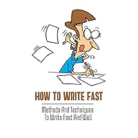 How To Write Fast: Methods And Techniques To Write Fast And Well